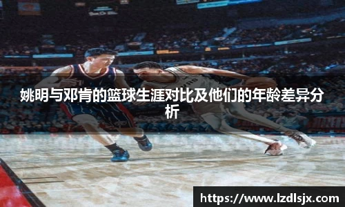 姚明与邓肯的篮球生涯对比及他们的年龄差异分析