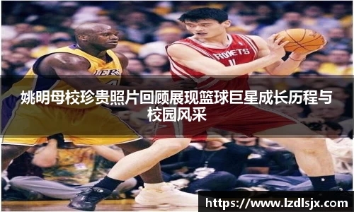 姚明母校珍贵照片回顾展现篮球巨星成长历程与校园风采