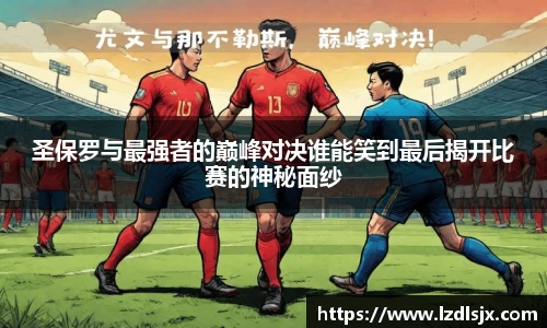 圣保罗与最强者的巅峰对决谁能笑到最后揭开比赛的神秘面纱