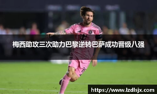梅西助攻三次助力巴黎逆转巴萨成功晋级八强