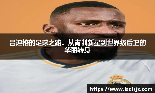 吕迪格的足球之路：从青训新星到世界级后卫的华丽转身