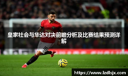 皇家社会与华达对决前瞻分析及比赛结果预测详解