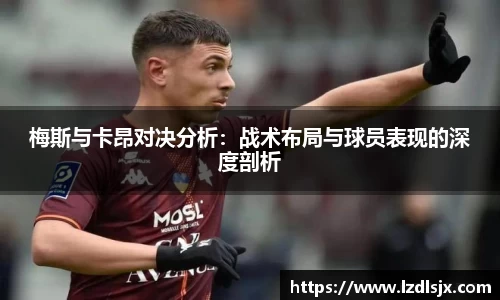 梅斯与卡昂对决分析：战术布局与球员表现的深度剖析