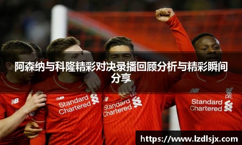 阿森纳与科隆精彩对决录播回顾分析与精彩瞬间分享