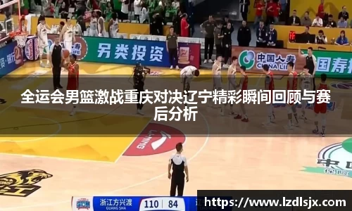 全运会男篮激战重庆对决辽宁精彩瞬间回顾与赛后分析