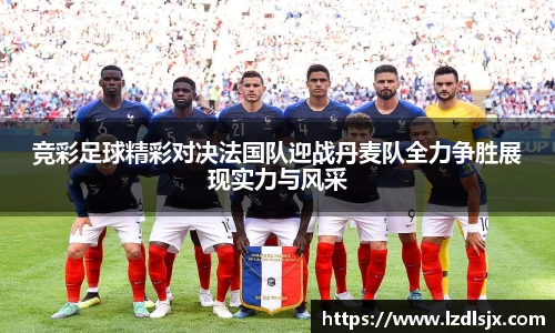 竞彩足球精彩对决法国队迎战丹麦队全力争胜展现实力与风采