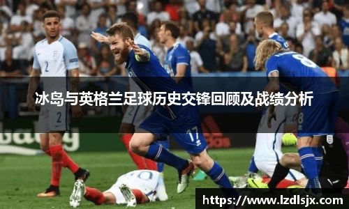 冰岛与英格兰足球历史交锋回顾及战绩分析