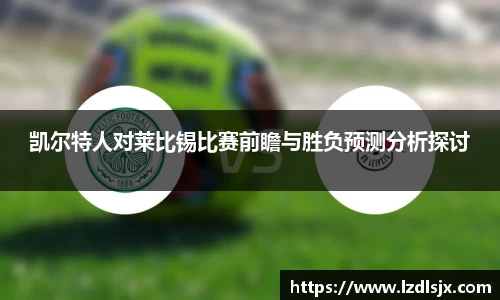 凯尔特人对莱比锡比赛前瞻与胜负预测分析探讨